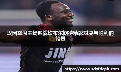 埃因霍温主场迎战坎布尔期待精彩对决与胜利的较量